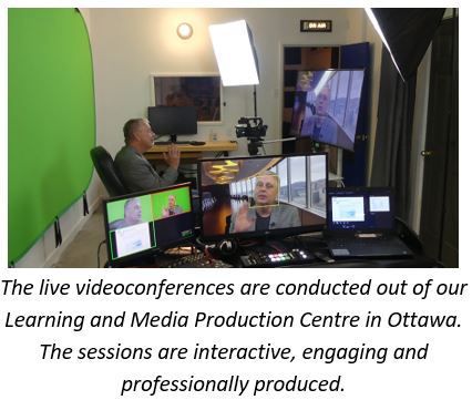  The live videoconferences are conducted out of our Learning and Media Production Centre in Ottawa. The sessions are interactive, engaging and professionally produced.